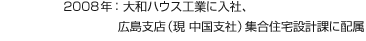 2008年：大和ハウス工業に入社、広島支店（現 中国支社）集合住宅設計課に配属