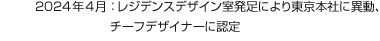 2024年4月：レジデンスデザイン室発足により東京本社に異動、チーフデザイナーに認定