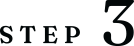 STEP 3
