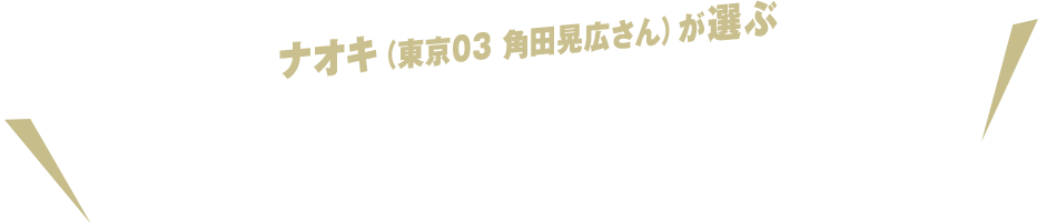 ナオキ（東京03 角田晃広さん）が選ぶ NAOKI'S BEST AWARD!