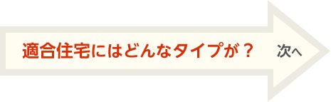 適合住宅にはどんなタイプが？ 次へ