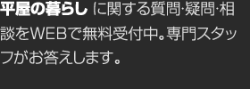 平屋の暮らしに関する質問・疑問・相談をWEBで無料受付中。専門スタッフがお答えします。