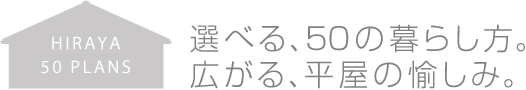 選べる、50の暮らし方。広がる、平屋の愉しみ。