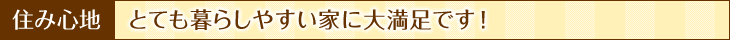 住み心地：とても暮らしやすい家に大満足です！