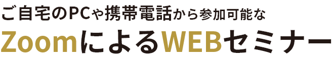 ご自宅のPCや携帯電話から参加可能なZoomによるWEBセミナー