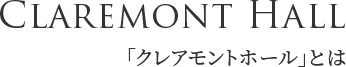 CLAREMONT HALL 「クレアモントホール」とは