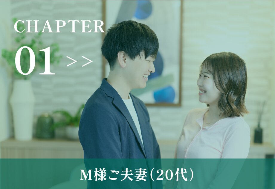 CHAPTER 01 M様ご夫妻（20代）インタビュー