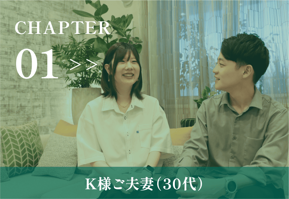 CHAPTER 01 K様ご夫妻インタビュー