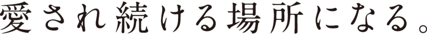 愛され続ける場所になる。
