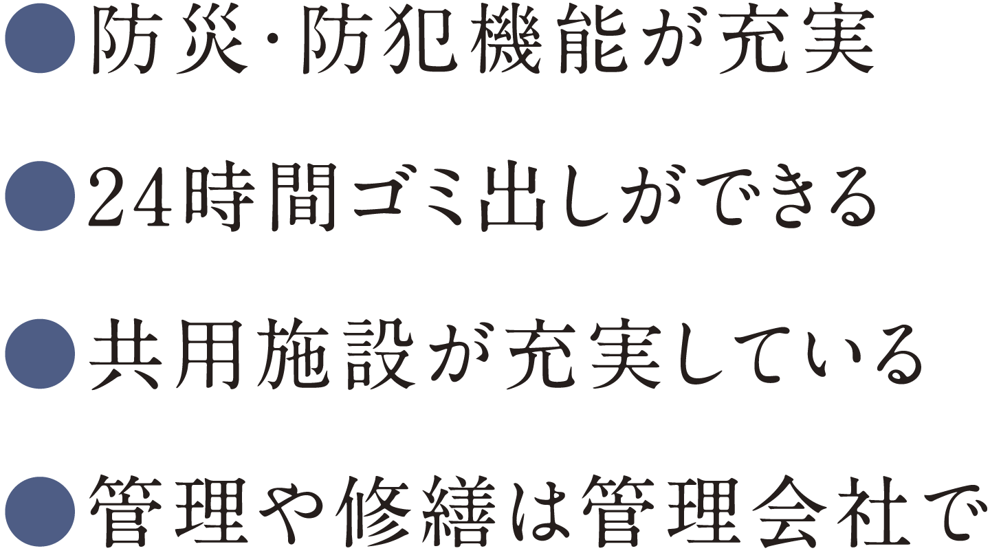 ●防災・防犯機能が充実●24時間ゴミ出しができる●共用施設が充実している●管理や修繕は管理会社で