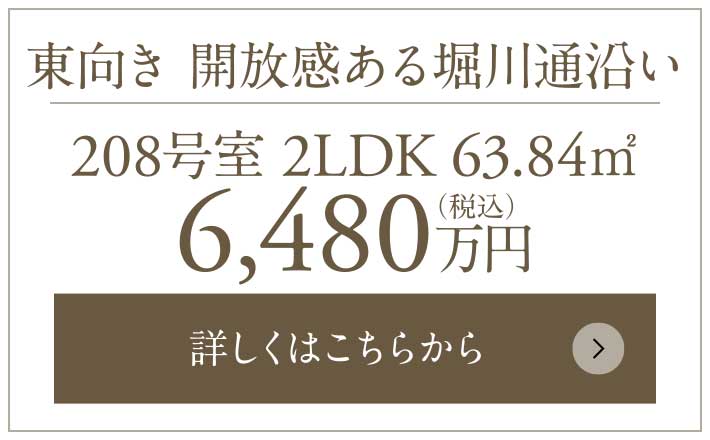 東向き 開放感ある堀川通沿い｜208号室 2LDK 63.84㎡ 6,480万円（税込）