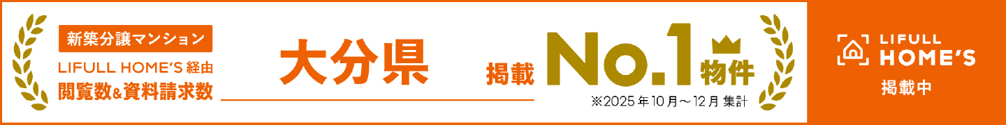 新築分譲マンション LIFULL HOME'S経由 閲覧数&資料請求数 大分県掲載 No.1物件 ※2025年10月~12月集計 LIFULL HOME'S掲載中