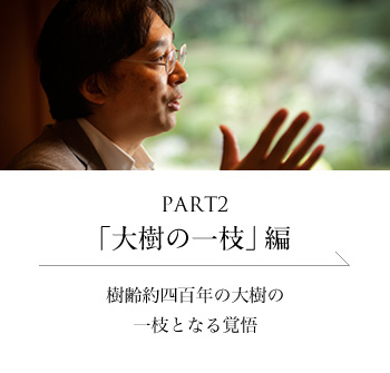 PART2「大樹の一枝」 編 樹齢約四百年の大樹の一枝となる覚悟＜「大樹の一枝」編を読む＞