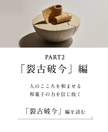 PART2「裂古破今」編　人のこころを和ませる和菓子の力を信じ抜く＜「裂古破今」 編を読む＞