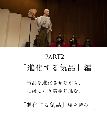 PART2「進化する気品」編 気品を進化させながら、枯淡という美学に挑む。＜「進化する気品」 編を読む＞