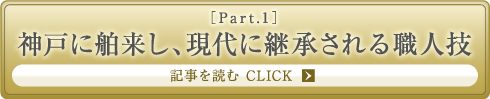 ［Part.1］神戸に舶来し、現代に継承される職人技