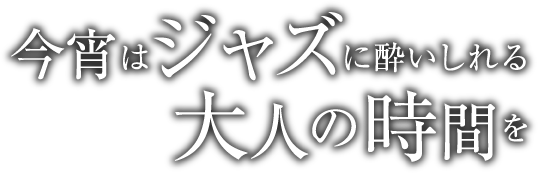 今宵はジャズに酔いしれる大人の時間を