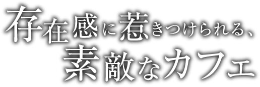 存在感に惹きつけられる、素敵なカフェ