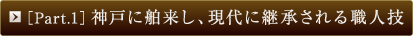 ［Part.1］神戸に舶来し、現代に継承される職人技