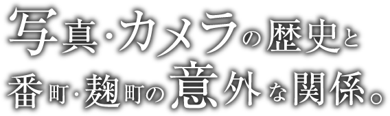写真・カメラの歴史と番町・麹町の意外な関係。