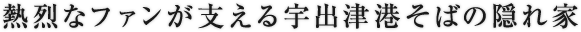 熱烈なファンが支える宇出津港そばの隠れ家