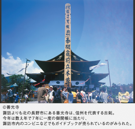 諏訪よりも北の長野市にある善光寺は、信州を代表する古刹。今年は数え年で7年に一度の御開帳に当たり、諏訪市内のコンビニなどでもガイドブックが売られているのがみられた。