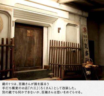 蔵の1つは、百瀬さんが腕を振るう手打ち蕎麦のお店「六三」（ろくさん）として改装した。別の蔵でも何かできないか、百瀬さんは思いをめぐらせる。