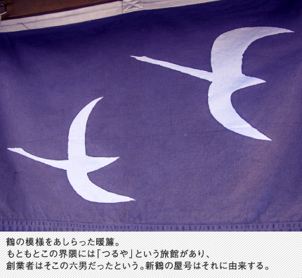 鶴の模様をあしらった暖簾。もともとこの界隈には「つるや」という旅館があり、創業者はそこの六男だったという。新鶴の屋号はそれに由来する。