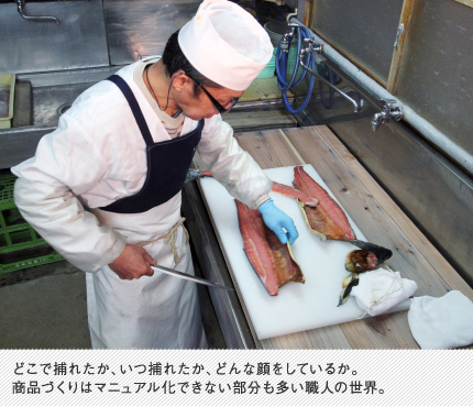 どこで捕れたか、いつ捕れたか、どんな顔をしているか。商品づくりはマニュアル化できない部分も多い職人の世界。