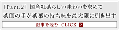 ［Part.2］国産紅茶らしい味わいを求めて 茶師の手が茶葉の持ち味を最大限に引き出す