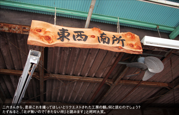 二六さんから、是非これを撮ってほしいとリクエストされた工房の額。何と読むのでしょう?たずねると、「北が無いので『きたない所』と読みますと呵呵大笑。