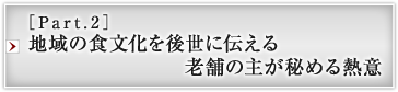 ［Part.2］地域の食文化を後世に伝える老舗の主が秘める熱意