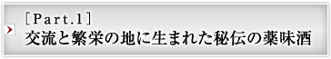 ［Part.1］交流と繁栄の地に生まれた秘伝の薬味酒