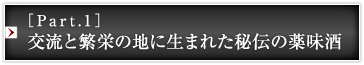 ［Part.1］交流と繁栄の地に生まれた秘伝の薬味酒