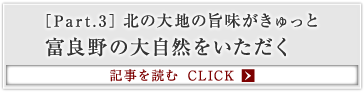 ［Part.3］北の大地の旨味がきゅっと 富良野の大自然をいただく