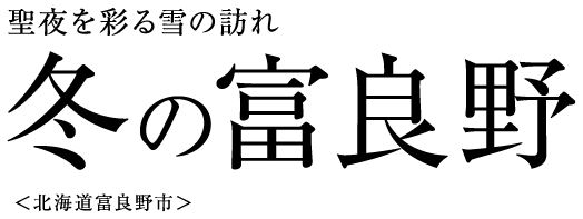 聖夜を彩る雪の訪れ 冬の富良野 ＜北海道富良野市＞