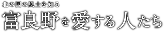 北の国の風土を知る 富良野を愛する人たち