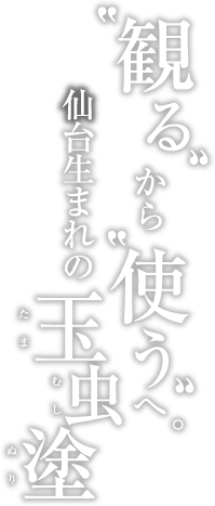 “観る”から“使う”へ。仙台生まれの玉虫塗