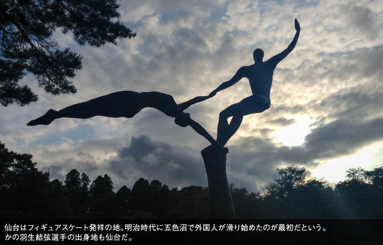 仙台はフィギュアスケート発祥の地。明治時代に五色沼で外国人が滑り始めたのが最初だという。かの羽生結弦選手の出身地も仙台だ。