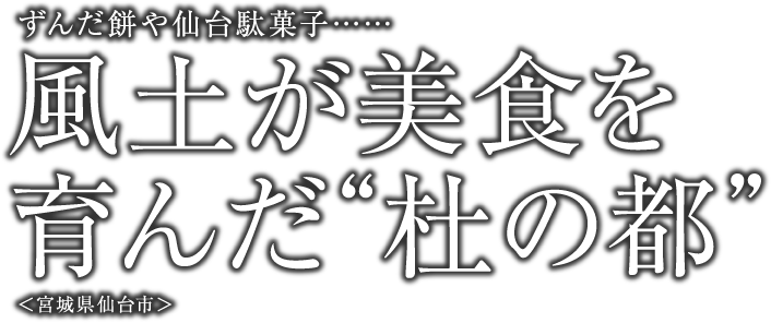 ずんだ餅や仙台駄菓子……　風土が美食を育んだ“杜の都”　＜宮城県仙台市＞