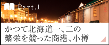 ［Part.1］かつて北海道一、二の繁栄を競った商港、小樽