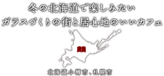 冬の北海道で楽しみたいガラスづくりの街と居心地のいいカフェ　北海道小樽市、札幌市