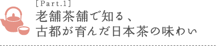 ［Part.1］老舗茶舗で知る、古都が育んだ日本茶の味わい