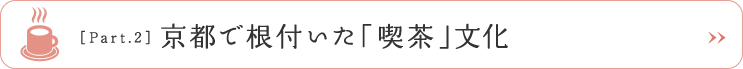 ［Part.2］京都で根付いた「喫茶」文化