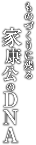 ものづくりに残る家康公のDNA