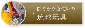 鮮やかな色使いの琉球玩具