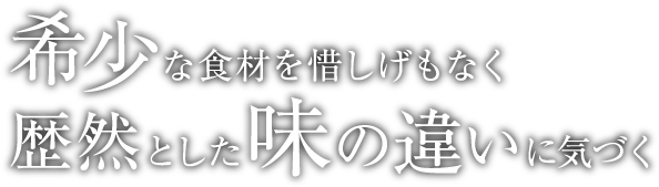 希少な食材を惜しげもなく歴然とした味の違いに気づく