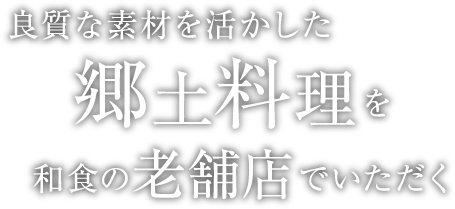 良質な素材を活かした郷土料理を和食の老舗店でいただく