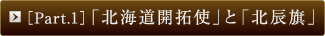 ［Part.1］「北海道開拓使」と「北辰旗」