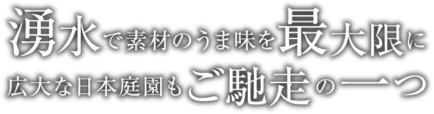 湧水で素材のうま味を最大限に　広大な日本庭園もご馳走の一つ